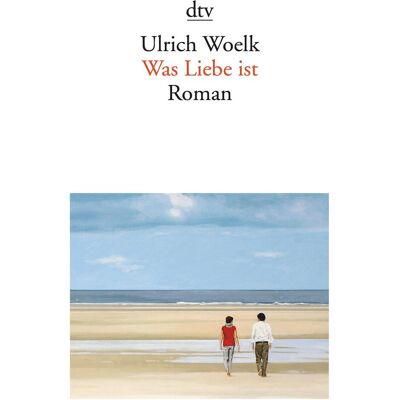DTV Was Liebe ist, Belletristik von Ulrich Woelk DTV Was Liebe ist, Belletristik von Ulrich Woelk