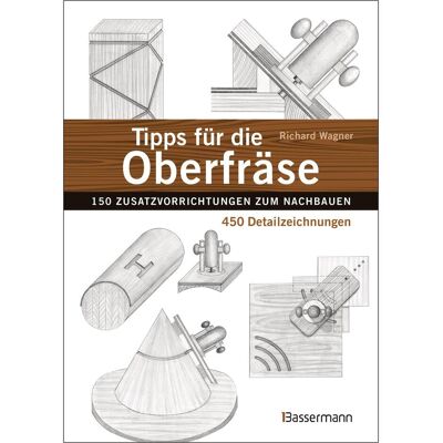 Bassermann Tipps für die Oberfräse - 150 Zusatzvorrichtungen zum Nachbauen. 450 Detailzeichnu, Ratgeber von Richard Wagner Bassermann Tipps für die Oberfräse - 150 Zusatzvorrichtungen zum Nachbauen. 450 Detailzeichnu, Ratgeber von Richard Wagner