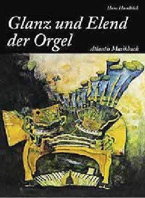 Hans Haselböck - Vom Glanz und Elend der Orgel: Seltsames und Eigenartiges, Bedeutsames und Unwichtiges, Nachweisliches und Unglaubliches, Prosaisches und Poetisches ... einem eigentlich unfaßbaren Musikinstrument - Preis vom 23.02.2022 05:58:24 h