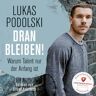 Podolski - Lukas Podolski: Dranbleiben! Warum Talent nur der Anfang ist - Preis vom 26.04.2024 05:02:28 h