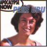 Pere Ubu - Apocalypse Now - Preis vom 06.05.2024 04:58:55 h