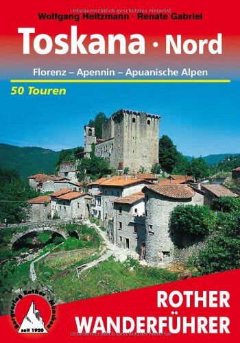 Wolfgang Heitzmann Toskana Nord: Florenz - Apennin - Apuanische Alpen. 50 Touren: Florenz - Apennin - Apuanische Alpen. Die schönsten Tal- und Höhenwanderungen