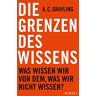 Grayling, A. C. - Die Grenzen des Wissens: Was wissen wir von dem, was wir nicht wissen? - Preis vom 08.05.2024 04:49:53 h