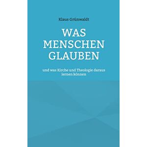 Klaus Grünwaldt - Was Menschen glauben: und was Kirche und Theologie daraus lernen können - Preis vom 06.09.2023 05:03:33 h