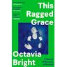 Octavia Bright - This Ragged Grace: A Memoir of Recovery and Renewal - Preis vom 06.05.2024 04:58:55 h