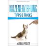 Mark Pfote - Katzenerziehung Tipps & Tricks: (Katzenratgeber) - Preis vom 17.04.2024 05:01:18 h