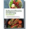 Ann-Kristin Dieken - Ballaststoffreiche Ernährung Kochbuch: Mit den leckersten ballaststoffreichen Rezepten zur Wunschfigur, einem gesunden Darm und mehr Vitalität - inkl. Aufstrichen, Fingerfood & Desserts - Preis vom 02.05.2024 04:56:15 h