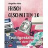 Angelika Holz - Frisch Geschnitten 3.0: Textilgestaltung mit dem Plotter - mit Plotterdateien zum Download - Preis vom 26.04.2024 05:02:28 h