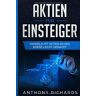 Anthony Richards - Aktien für Einsteiger: Schritt für Schritt vom Aktien Einsteiger zum Profi - Alles über Aktien, Fonds, Trading, Anlagepläne & ETFs - So einfach kann Geld anlegen & passives Einkommen generieren seien! - Preis vom 24.04.2024 05:05:17 h