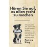 Patrick King - Hören Sie auf, es allen recht zu machen: Behaupten Sie sich, ignorieren Sie was andere denken, eliminieren Sie Schuldgefühle & seien Sie kein Feigling mehr (Patrick King Deutsch, Band 3) - Preis vom 24.04.2024 05:05:17 h