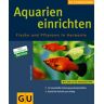 Axel Gutjahr - Aquarien einrichten. Fische und Pflanzen in Harmonie: 14 traumhafte Unterwasserlandschaften Schritt für Schritt erfolgreich gestalten (GU Neue Tierratgeber) - Preis vom 02.05.2024 04:56:15 h