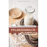 Pflanzenmilch herstellen - Pflanzenmilch selber machen: Vegane Milch selbst herstellen für ein gesundes und nachhaltiges Leben - Preis vom 28.03.2024 06:04:05 h