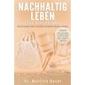 Becht, Dr. Manfred - Nachhaltig leben für Einsteiger: Wie es dir gelingt, Plastik zu vermeiden und unseren Planeten zu schonen. ZUSATZ: Über 100 Ideen und Alternativen, um ... dein Leben verantwortungsvoll zu gestalten - Preis vom 27.03.2024 06:01:49 h