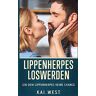 Kai West - Lippenherpes loswerden: Gib dem Lippenherpes keine Chance - Preis vom 18.04.2024 05:05:10 h