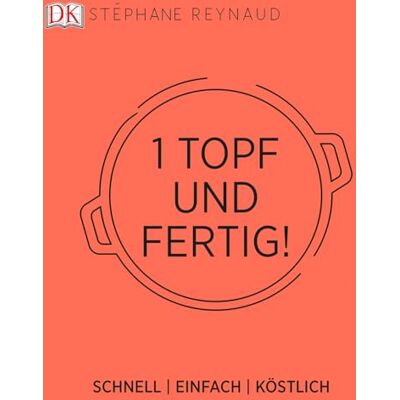 DK Ein Topf und fertig!: Schnell einfach köstlich DK Ein Topf und fertig!: Schnell einfach köstlich