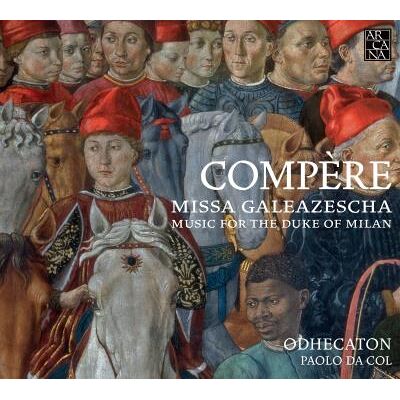 ARCANA Compère : Missa Galeazescha Music For The Duke Of Milan ARCANA Compère : Missa Galeazescha Music For The Duke Of Milan