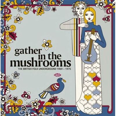 ACE Gather In The Mushrooms : The British Folk Underground 1969-1975 ACE Gather In The Mushrooms : The British Folk Underground 1969-1975