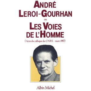 Albin Michel André Leroi-Gourhan ou les Voies de l'homme Albin Michel André Leroi-Gourhan ou les Voies de l'homme