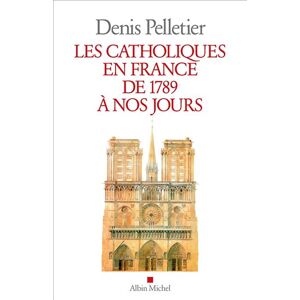 Albin Michel Les Catholiques en France de 1789 à nos jours Albin Michel Les Catholiques en France de 1789 à nos jours