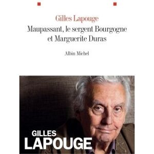 Albin Michel Maupassant, le sergent Bourgogne et Marguerite Duras Albin Michel Maupassant, le sergent Bourgogne et Marguerite Duras