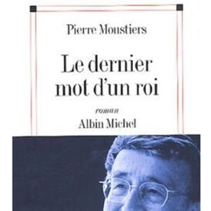 Albin Michel Le Dernier Mot d'un roi Albin Michel Le Dernier Mot d'un roi