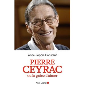 Albin Michel Pierre Ceyrac ou la grâce d'aimer Albin Michel Pierre Ceyrac ou la grâce d'aimer
