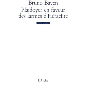 Arche Plaidoyer en faveur des larmes d'Héraclite Arche Plaidoyer en faveur des larmes d'Héraclite