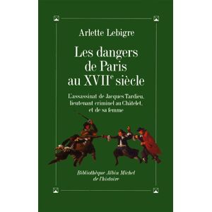 Albin Michel Les Dangers de Paris au XVIIe siècle Albin Michel Les Dangers de Paris au XVIIe siècle
