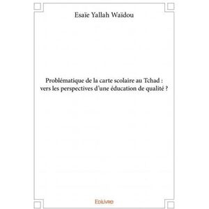 Edilivre-Aparis Problématique de la carte scolaire au tchad : vers les perspectives d'une éducation de qualité ? Edilivre-Aparis Problématique de la carte scolaire au tchad : vers les perspectives d'une éducation de qualité ?