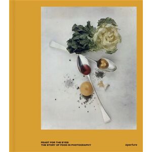 Aperture Feast for the Eyes - The Story of Food in Photography /anglais Aperture Feast for the Eyes - The Story of Food in Photography /anglais