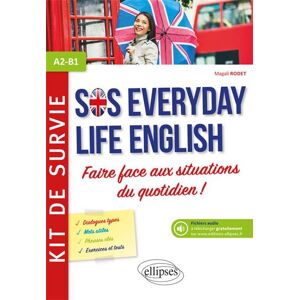 Ellipses Anglais. SOS Everyday Life English. Kit de survie pour faire face aux situations du quotidien. A2-B1 (avec fichiers audio) Ellipses Anglais. SOS Everyday Life English. Kit de survie pour faire face aux situations du quotidien. A2-B1 (avec fichiers audio)
