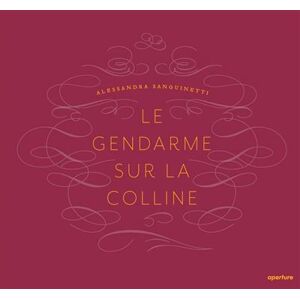 Aperture Alessandra Sanguinetti Le Gendarme sur la Colline /franCais/anglais Aperture Alessandra Sanguinetti Le Gendarme sur la Colline /franCais/anglais