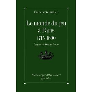 Albin Michel Le Monde du jeu à Paris, 1715-1800 Albin Michel Le Monde du jeu à Paris, 1715-1800