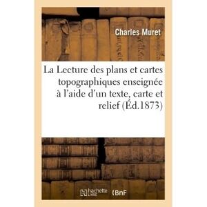 Hachette Bnf La Lecture des plans et cartes topographiques enseignée à l'aide d'un texte, d'une carte Hachette Bnf La Lecture des plans et cartes topographiques enseignée à l'aide d'un texte, d'une carte
