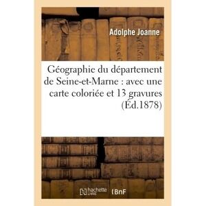 Hachette Bnf Géographie du département de Seine-et-Marne : avec une carte coloriée et 13 gravures Hachette Bnf Géographie du département de Seine-et-Marne : avec une carte coloriée et 13 gravures