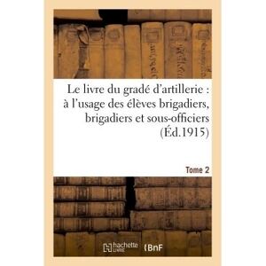 Hachette Bnf Le livre du gradé d'artillerie : à l'usage des élèves brigadiers, brigadiers & sous-officiers Tome 2 Hachette Bnf Le livre du gradé d'artillerie : à l'usage des élèves brigadiers, brigadiers & sous-officiers Tome 2