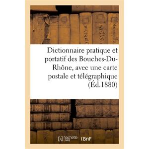 Hachette Bnf Dictionnaire pratique et portatif des Bouches-Du-Rhône, avec une carte postale et télégraphique Hachette Bnf Dictionnaire pratique et portatif des Bouches-Du-Rhône, avec une carte postale et télégraphique