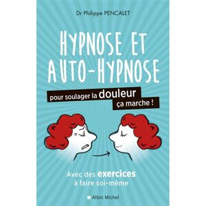 Albin Michel Hypnose et auto-hypnose pour soulager la douleur, ça marche ! Albin Michel Hypnose et auto-hypnose pour soulager la douleur, ça marche !
