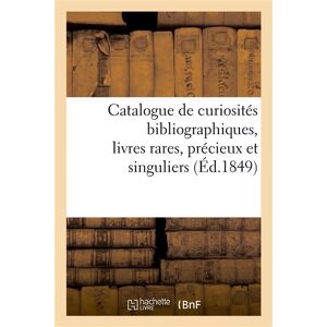 Hachette Bnf Catalogue de curiosités bibliographiques, livres rares, précieux et singuliers Hachette Bnf Catalogue de curiosités bibliographiques, livres rares, précieux et singuliers