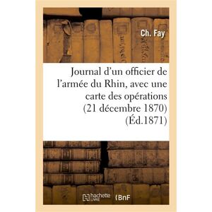 Hachette Bnf Journal d'un officier de l'armée du Rhin, avec une carte des opérations Hachette Bnf Journal d'un officier de l'armée du Rhin, avec une carte des opérations