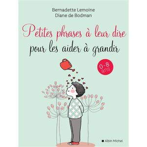 Albin Michel Petites Phrases à leur dire pour les aider à grandir Albin Michel Petites Phrases à leur dire pour les aider à grandir