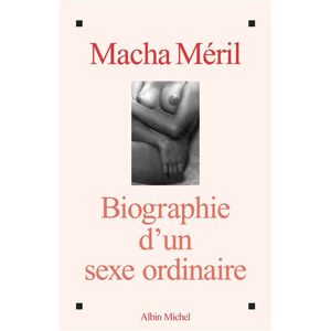 Albin Michel Biographie d'un sexe ordinaire Albin Michel Biographie d'un sexe ordinaire