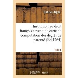 Hachette Bnf Institution au droit françois : avec une carte de computation des degrés de parenté. Tome second Hachette Bnf Institution au droit françois : avec une carte de computation des degrés de parenté. Tome second