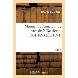 Hachette Bnf Manuel de l'amateur de livres du XIXe siècle, 1801-1893 T. IV (H-LA MES) Hachette Bnf Manuel de l'amateur de livres du XIXe siècle, 1801-1893 T. IV (H-LA MES)