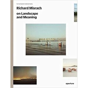Aperture Richard Misrach On Landscape and Meaning (The Photography Workshop Series) /anglais Aperture Richard Misrach On Landscape and Meaning (The Photography Workshop Series) /anglais