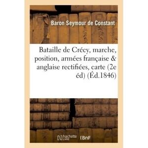Hachette Bnf Bataille de Crécy : marche et position des armées française et anglaise rectifiées, avec une carte Hachette Bnf Bataille de Crécy : marche et position des armées française et anglaise rectifiées, avec une carte