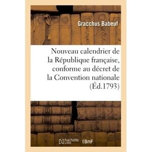 Hachette Bnf Nouveau calendrier de la République française, conforme au décret de la Convention nationale Hachette Bnf Nouveau calendrier de la République française, conforme au décret de la Convention nationale