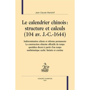 Honore Champion Le calendrier chinois - structure et calculs, 104 av. J.-C.-1644 Honore Champion Le calendrier chinois - structure et calculs, 104 av. J.-C.-1644