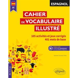 Ellipses Espagnol. Cahier de vocabulaire illustré. Vocabulaire de base. Activités et jeux corrigés. (A1) (dès 11 ans) (avec fichiers audio) Ellipses Espagnol. Cahier de vocabulaire illustré. Vocabulaire de base. Activités et jeux corrigés. (A1) (dès 11 ans) (avec fichiers audio)