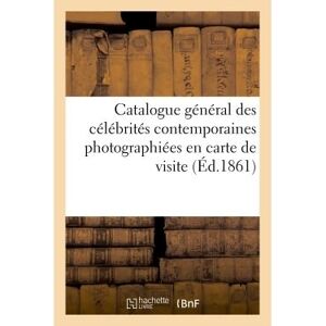 Hachette Bnf Catalogue général des célébrités contemporaines photographiées en carte de visite Hachette Bnf Catalogue général des célébrités contemporaines photographiées en carte de visite